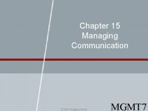 Chapter 15 Managing Communication 2015 Cengage Learning MGMT