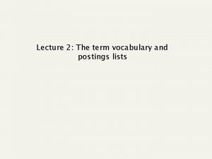 Lecture 2 The term vocabulary and postings lists