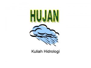 Kuliah Hidrologi Presipitasi Presipitasi turunnya air dari atmosfer