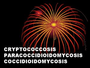 CRYPTOCOCCOSIS PARACOCCIDIOIDOMYCOSIS CRYPTOCOCCOSIS It is also known as