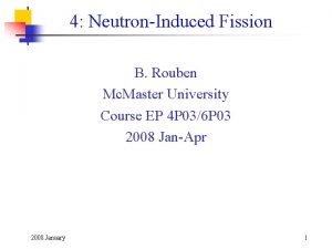 4 NeutronInduced Fission B Rouben Mc Master University