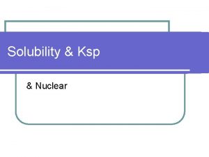 Solubility Ksp Nuclear Ksp l Ksp the study