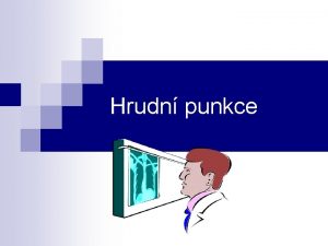 Hrudn punkce Hrudn punkce je nabodnut pohrudnin dutiny