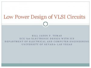 Low Power Design of VLSI Circuits BILL JASON