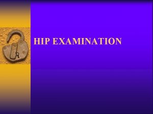 HIP EXAMINATION Basic Principles Prerequisites of Examination Patient