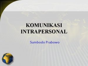 KOMUNIKASI INTRAPERSONAL Sumbodo Prabowo Definisi Komunikasi intrapersonal adalah