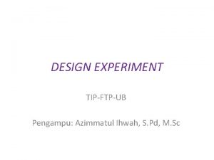 DESIGN EXPERIMENT TIPFTPUB Pengampu Azimmatul Ihwah S Pd