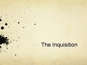 The Inquisition The Inquisition A prolonged and intensive