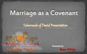 Marriage as a Covenant Tabernacle of David Presentation