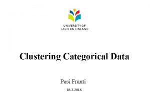 Clustering Categorical Data Pasi Frnti 18 2 2016