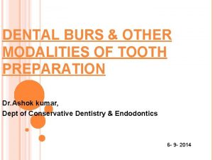 DENTAL BURS OTHER MODALITIES OF TOOTH PREPARATION Dr