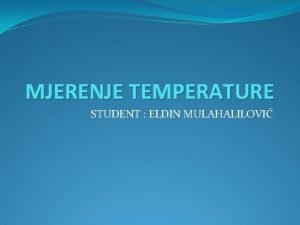 MJERENJE TEMPERATURE STUDENT ELDIN MULAHALILOVI UVOD Osim u