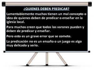 QUIENES DEBEN PREDICAR Lamentablemente muchos tienen un mal