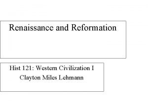 Renaissance and Reformation Hist 121 Western Civilization I