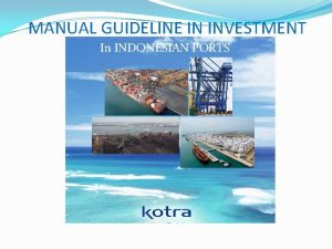MANUAL GUIDELINE IN INVESTMENT In INDONESIAN PORTS Introduction