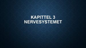 KAPITTEL 3 NERVESYSTEMET NERVECELLA Nervecella har som oppgve