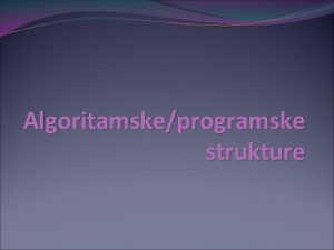 Algoritamskeprogramske strukture ALGORITAM je konani redosled operatora elementarnih