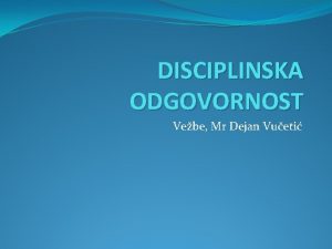 DISCIPLINSKA ODGOVORNOST Vebe Mr Dejan Vueti DISCIPLINSKA ODGOVORNOST