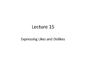 Lecture 15 Expressing Likes and Dislikes Review of