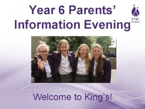 Year 6 Parents Information Evening Welcome to Kings