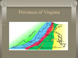 Provinces of Virginia Differences Among Provinces Physiography landforms