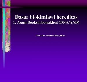 Dasar biokimiawi hereditas 1 Asam Deoksiribonukleat DNAAND Prof