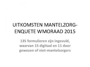 UITKOMSTEN MANTELZORGENQUETE WMORAAD 2015 135 formulieren zijn ingevuld