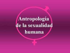 Antropologa de la sexualidad humana SEXUALIDAD NO ES