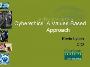 Cyberethics A ValuesBased Approach Kevin Lynch CIO Overview