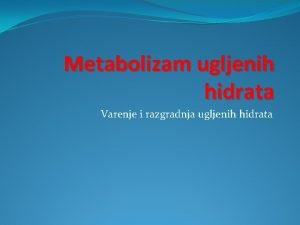 Metabolizam ugljenih hidrata Varenje i razgradnja ugljenih hidrata