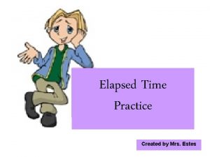 Elapsed Time Practice Created by Mrs Estes Find