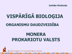 Indriis Muinieks VISPRG BIOLOIJA ORGANISMU DAUDZVEIDBA MONERA PROKARIOTU