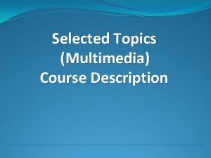 Selected Topics Multimedia Course Description Fundamentals of Multimedia