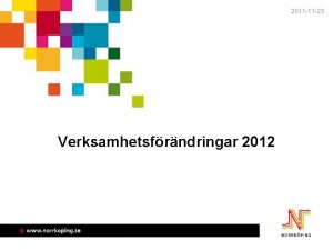 2011 11 23 Verksamhetsfrndringar 2012 Planerade verksamhetsfrndringar 2012