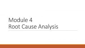 Module 4 Root Cause Analysis Root Cause Analysis