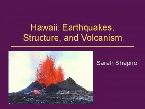 Hawaii Earthquakes Structure and Volcanism Sarah Shapiro Background