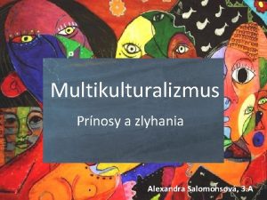 Multikulturalizmus Prnosy a zlyhania Alexandra Salomonsov 3 A