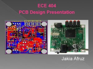 ECE 404 PCB Design Presentation Jakia Afruz What