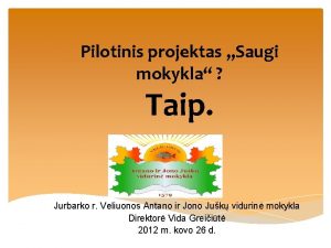 Pilotinis projektas Saugi mokykla Taip Jurbarko r Veliuonos