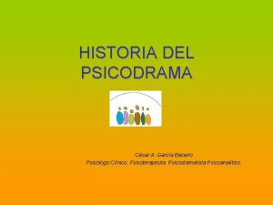 HISTORIA DEL PSICODRAMA Csar A Garca Beceiro Psiclogo