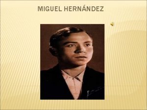 MIGUEL HERNNDEZ Cuando Miguel Hernndez crece se enamora