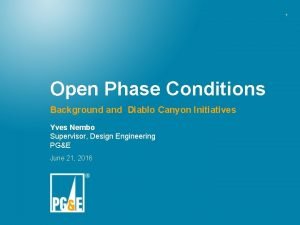 1 Open Phase Conditions Background and Diablo Canyon