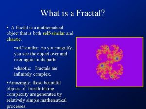 What is a Fractal A fractal is a