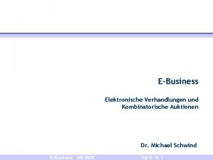 EBusiness Elektronische Verhandlungen und Kombinatorische Auktionen Dr Michael
