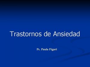 Trastornos de Ansiedad Ps Paula Figari Pueden ser