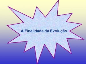 A Finalidade da Evoluo I PRINCPIOS GERAIS DO