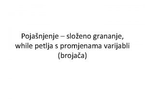 Pojanjenje sloeno grananje while petlja s promjenama varijabli