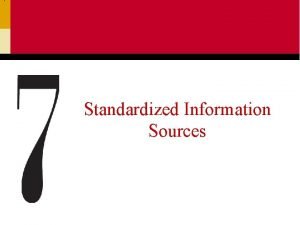 Standardized Information Sources What is Standardized Information Standardized