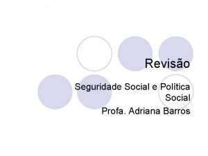 Reviso Seguridade Social e Poltica Social Profa Adriana