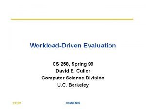 WorkloadDriven Evaluation CS 258 Spring 99 David E